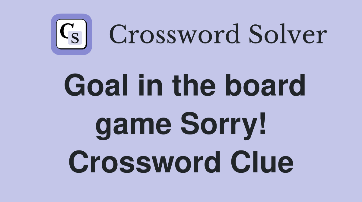 Goal in the board game Sorry! Crossword Clue Answers Crossword Solver
